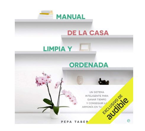 Escucha "Manual de la casa limpia y ordenada: Un sistema inteligente para ganar tiempo y log